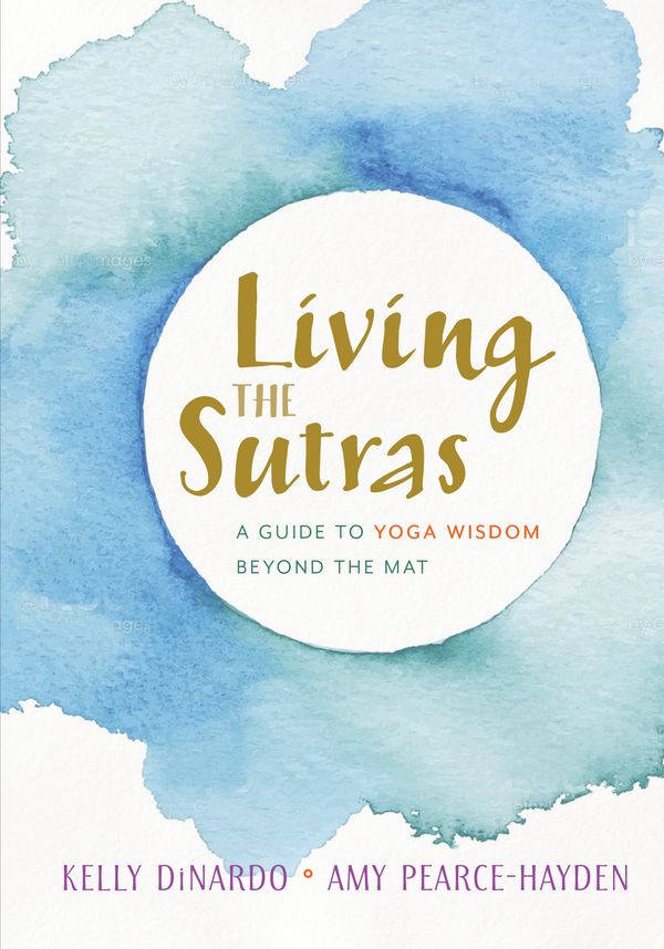Cover Art for 9781611805499, Living the Sutras: A Guide to Yoga Wisdom Beyond the Mat by Kelly Dinardo