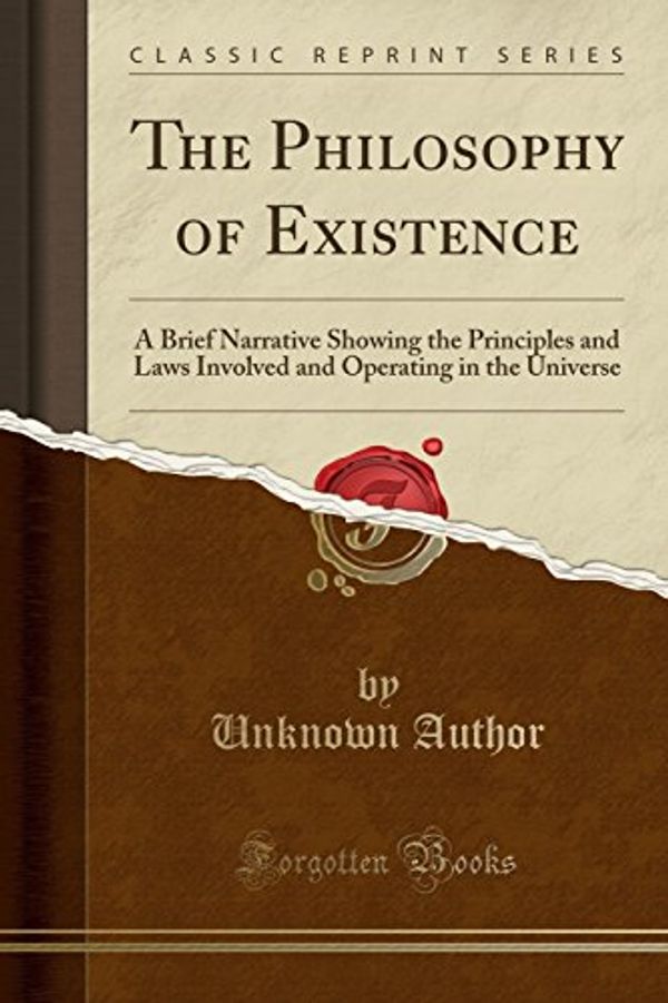 Cover Art for 9781330746424, The Philosophy of Existence: A Brief Narrative Showing the Principles and Laws Involved and Operating in the Universe (Classic Reprint) by Joshua Harris Abbott
