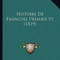 Cover Art for 9781167671944, Histoire de Francois Premier V1 (1819) by Gabriel Henri Gaillard