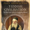 Cover Art for 9780753819036, Yiddish Civilisation: The Rise and Fall of a Forgotten Nation by Paul Kriwaczek