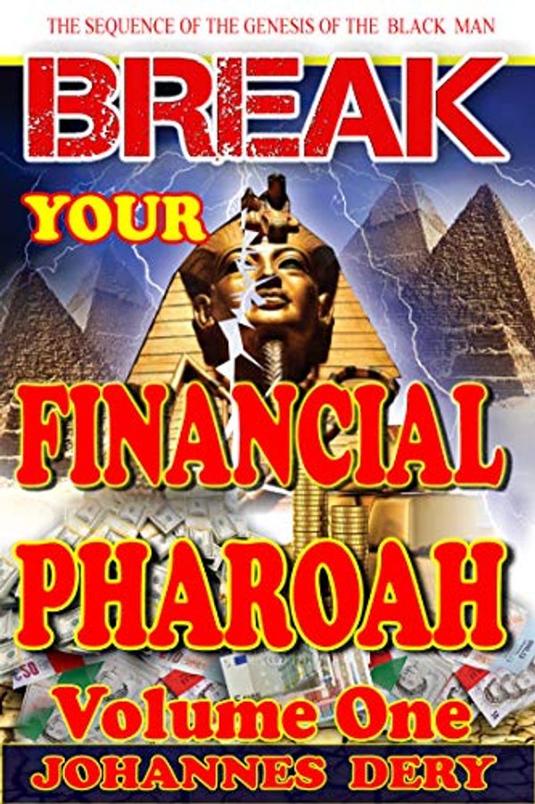 Cover Art for B07YL7X69F, BREAK YOUR FINANCIAL PHARAOH: THE SEQUENCE OF THE GENESIS OF THE BLACK MAN by Johannes Dery