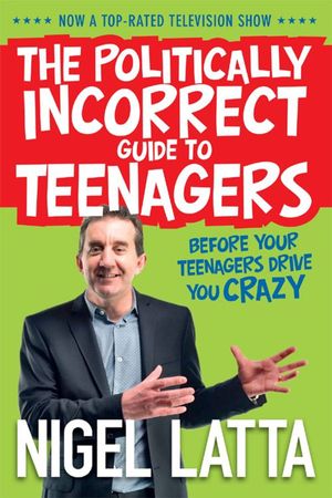 Cover Art for 9780730494171, The Politically Incorrect Guide to Teenagers by Nigel Latta