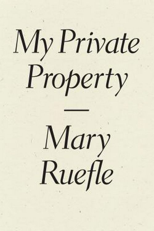 Cover Art for 9781940696515, My Private Property by Mary Ruefle