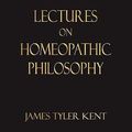 Cover Art for 9781603862639, Lectures on Homeopathic Philosophy by James Tyler Kent