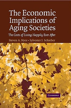 Cover Art for 9780521851534, The Economic Implications of Aging Societies: The Costs of Living Happily Ever After by Steven A. Nyce