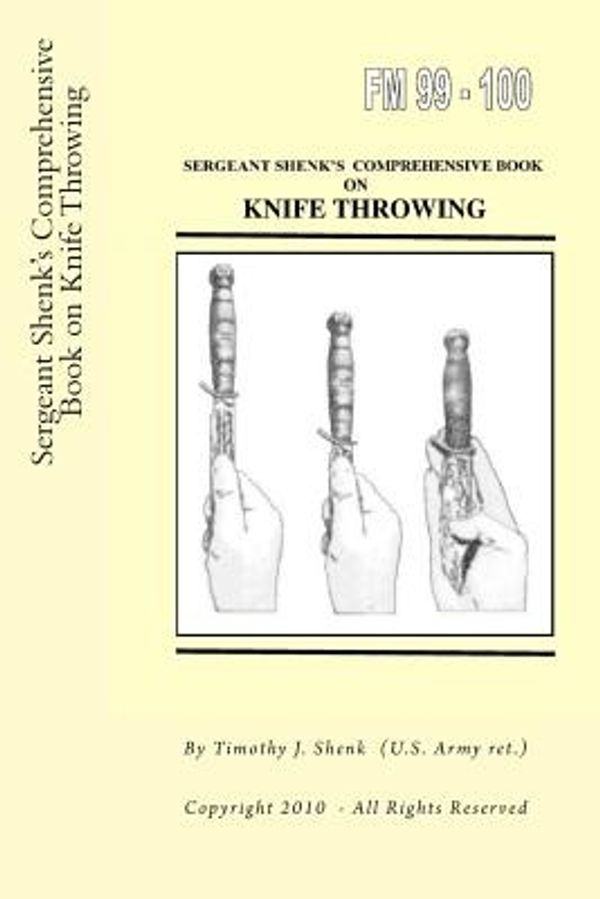 Cover Art for 9781478118169, Sergeant Shenk's Comprehensive Book on Knife Throwing by Timothy J. Shenk US Arm