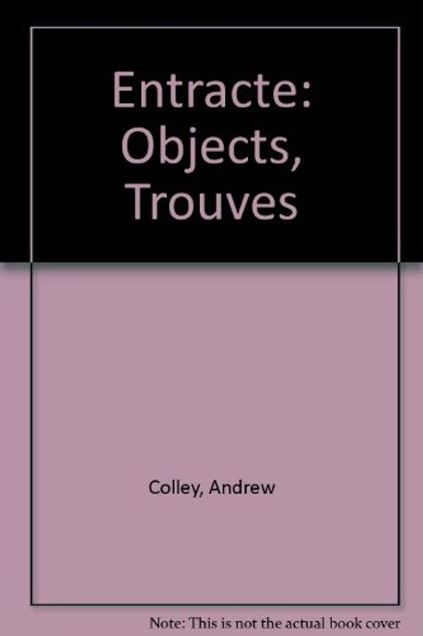 Cover Art for 9780174395805, Entracte: Objects, Trouves by Andrew Colley