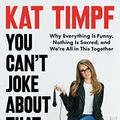 Cover Art for B0B9424GJZ, You Can't Joke About That by Kat Timpf