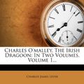 Cover Art for 9781277414011, Charles O'Malley, the Irish Dragoon by Charles James Lever