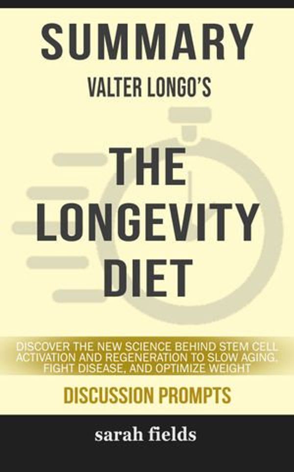 Cover Art for 9780463125069, Summary of The Longevity Diet: Discover the New Science Behind Stem Cell Activation and Regeneration to Slow Aging, Fight Disease, and Optimize Weight by Valter Longo (Discussion Prompts) by Sarah Fields