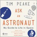 Cover Art for 9781478996989, Ask an Astronaut: My Guide to Life in Space by Tim Peake