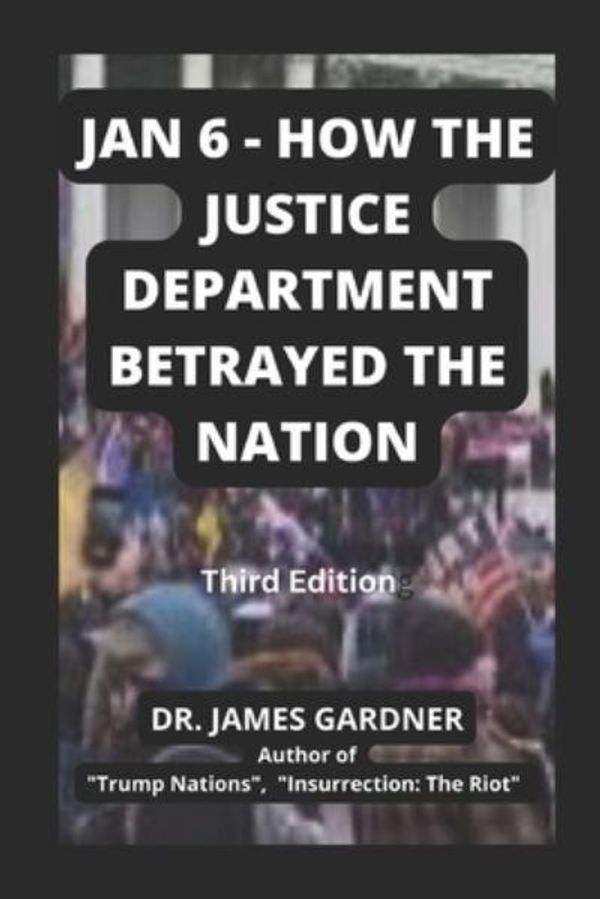 Cover Art for 9798797084792, Jan 6 - How The Justice Department Betrayed The Nation by Dr. James Gardner