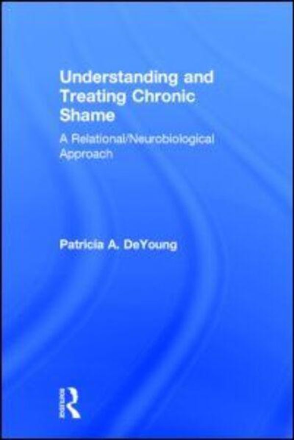 Cover Art for 9781138831193, Understanding and Treating Chronic ShameA Relational/Neurobiological Approach by Patricia A. DeYoung
