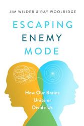 Cover Art for 9780802425034, Escaping Enemy Mode: How Our Brains Unite or Divide Us by Wilder, Jim, Woolridge, Ray