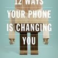 Cover Art for B01N6371LN, 12 Ways Your Phone Is Changing You by Tony Reinke