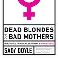 Cover Art for 9781612197937, Dead Blondes and Bad Mothers by Sady Doyle