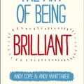Cover Art for B009DH4Q1U, The Art of Being Brilliant: Transform Your Life by Doing What Works For You by Andy Cope, Andy Whittaker