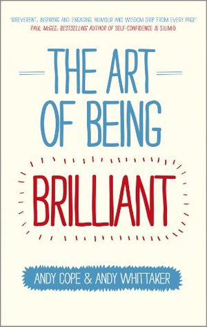 Cover Art for B009DH4Q1U, The Art of Being Brilliant: Transform Your Life by Doing What Works For You by Andy Cope, Andy Whittaker