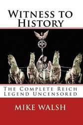 Cover Art for 9781522729976, Witness to History: The Complete Reich Legend Uncensored by Mike Walsh
