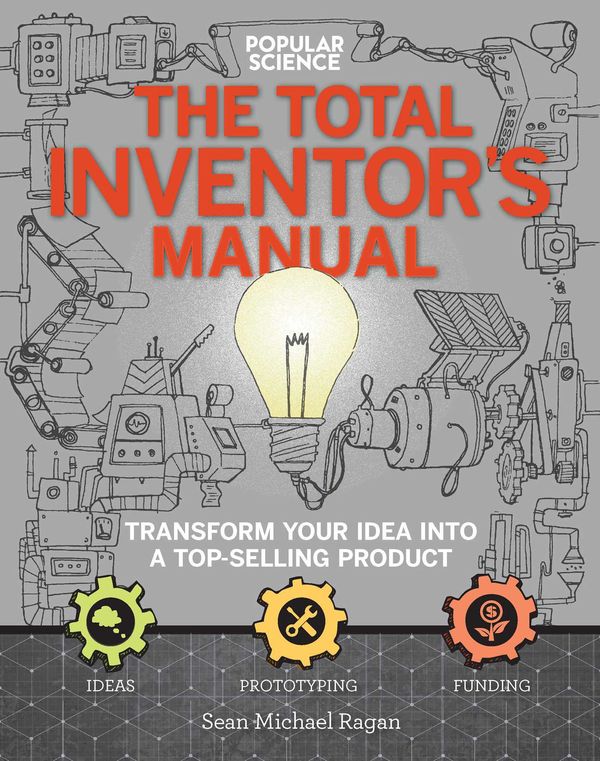Cover Art for 9781681881584, The Total Inventors Manual (Popular Science): Transform Your Idea into a Top-Selling Product by Sean Michael Ragan