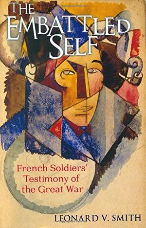 Cover Art for 9780801445231, The Embattled Self: French Soldiers' Testimony of the Great War by Leonard V. Smith