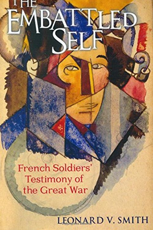 Cover Art for 9780801445231, The Embattled Self: French Soldiers' Testimony of the Great War by Leonard V. Smith