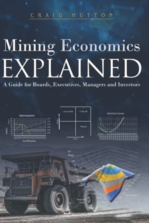 Cover Art for 9798801253169, Mining Economics Explained: A Guide for Boards, Executives, Managers and Investors by Craig Hutton