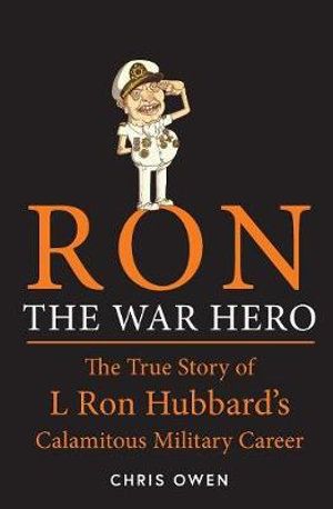 Cover Art for 9781909269897, Ron The War Hero: The True Story of L. Ron Hubbard's Calamitous Military Career by Chris Owen