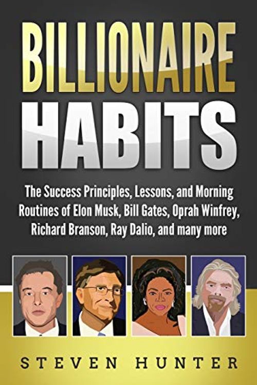 Cover Art for 9781691713868, Billionaire Habits: The Success Principles, Lessons, and Morning Routines of Elon Musk, Bill Gates, Oprah Winfrey, Richard Branson, Ray Dalio, and many more by Steven Hunter