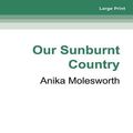 Cover Art for 9780369374561, Our Sunburnt Country by Anika Molesworth