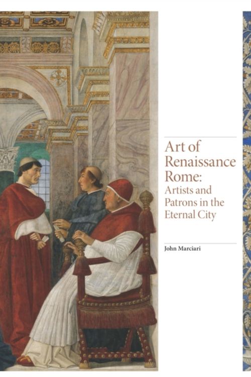 Cover Art for 9781786270559, Art of Renaissance RomeArtists and Patrons in the Eternal City by John Marciari