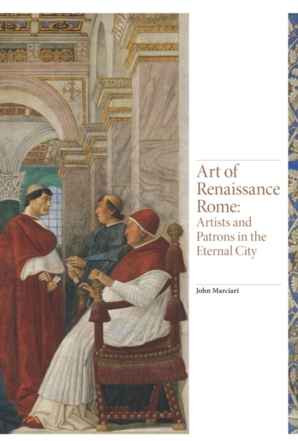 Cover Art for 9781786270559, Art of Renaissance RomeArtists and Patrons in the Eternal City by John Marciari