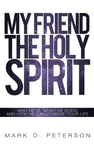 Cover Art for 9780557697823, My Friend the Holy Spirit by Mark Peterson