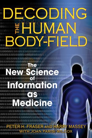 Cover Art for 9781594772252, Decoding the Human Body-Field: The New Science of Information as Medicine by Peter H. Fraser
