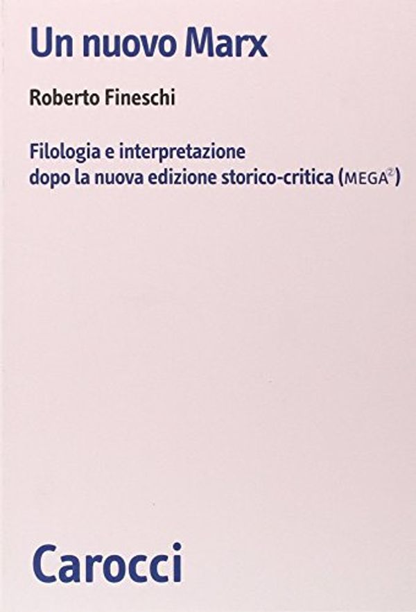 Cover Art for 9788843045556, Un nuovo Marx. Filologia e interpretazione dopo la nuova edizione storico-critica (MEGA) by Roberto Fineschi