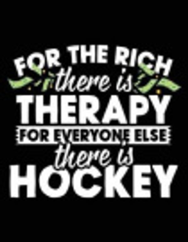 Cover Art for 9781975906467, For The Rich There Is Therapy For Everyone Else There Is Hockey by Dartan Creations