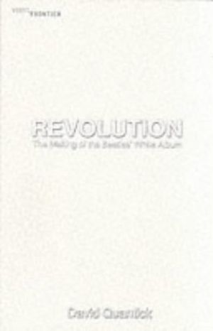 Cover Art for 9781903318553, Revolution: the Making of the Beatles' White Album (The vinyl frontier) by David Quantick
