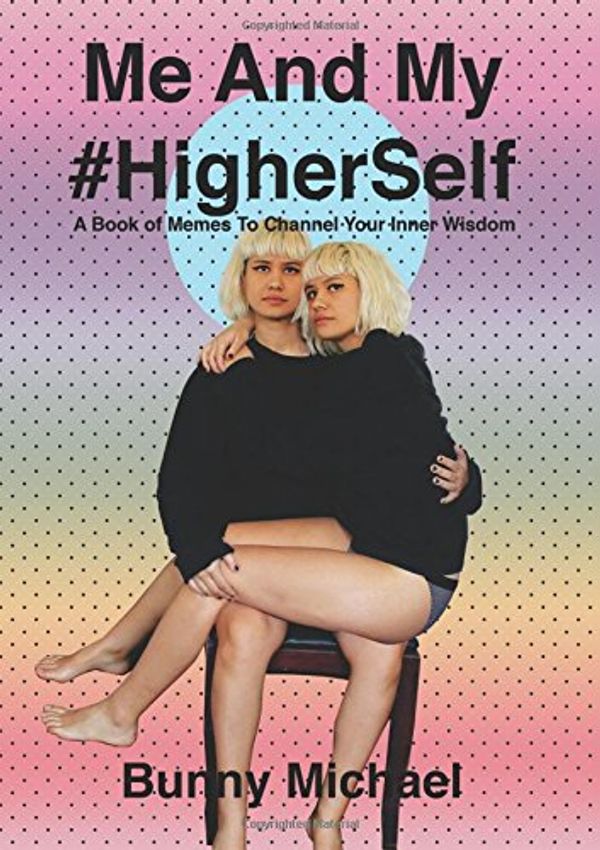 Cover Art for 9781979784399, Me And My Higher Self: A Book of Memes To Channel Your Inner Wisdom by Bunny Michael