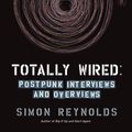 Cover Art for 9781593762865, Totally Wired: Post-Punk Interviews and Overviews by Simon Reynolds