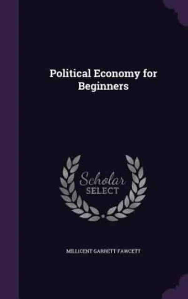 Cover Art for 9781356995165, Political Economy for Beginners by Millicent Garrett Fawcett