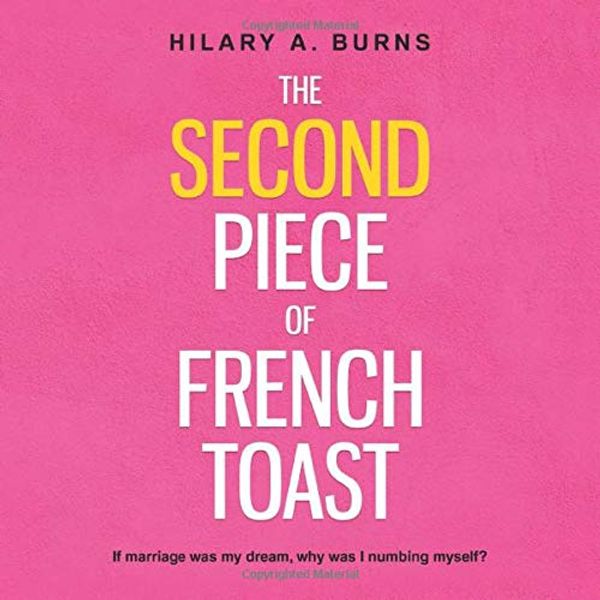 Cover Art for 9780578616148, The Second Piece of French Toast: If marriage was my dream, why was I numbing myself? by Hilary Arnow Burns