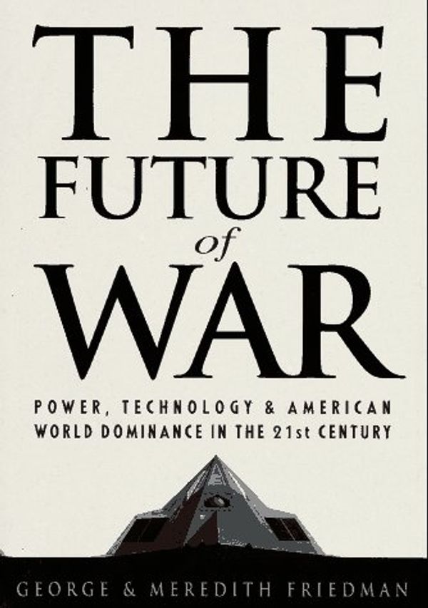 Cover Art for 9780517704035, The Future of War: Power, Technology and American World Dominance in the 21st Century by George Friedman, Meredith Friedman