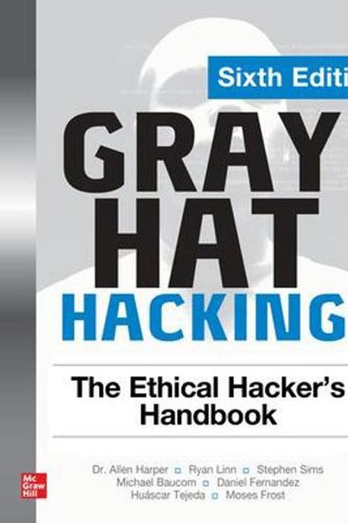 Cover Art for 9781264268948, Gray Hat Hacking: The Ethical Hacker's Handbook, Sixth Edition by Allen Harper, Ryan Linn, Stephen Sims, Michael Baucom, Huascar Tejeda, Daniel Fernandez, Moses Frost