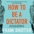 Cover Art for B07Z6L3FWN, How to Be a Dictator: The Cult of Personality in the Twentieth Century by Frank Dikötter