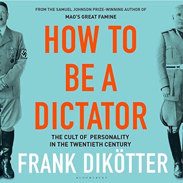 Cover Art for B07Z6L3FWN, How to Be a Dictator: The Cult of Personality in the Twentieth Century by Frank Dikötter