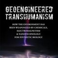 Cover Art for 9780578927060, Geoengineered Transhumanism: How the Environment Has Been Weaponized by Chemicals, Electromagnetics, & Nanotechnology for Synthetic Biology by Elana Freeland