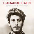 Cover Art for 9788417067779, Llamadme Stalin: La historia secreta de un revolucionario by Simon Sebag Montefiore