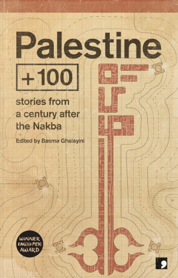 Cover Art for 9781912697205, Palestine +100: Stories from a century after the Nakba by Mazen Maarouf