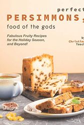 Cover Art for 9798588289122, Perfect Persimmons, Food of the Gods: Fabulous Fruity Recipes for the Holiday Season, and Beyond! by Christina Tosch