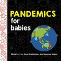 Cover Art for 0760789305511, Pandemics for Babies (Baby University) by Chris Ferrie, Neal Goldstein, Joanna Suder